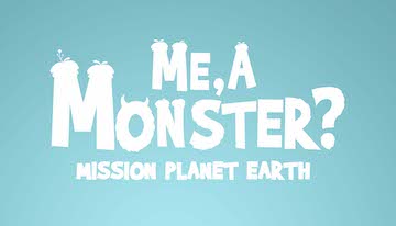 ME, A MONSTER? - MISSION PLANET EARTH